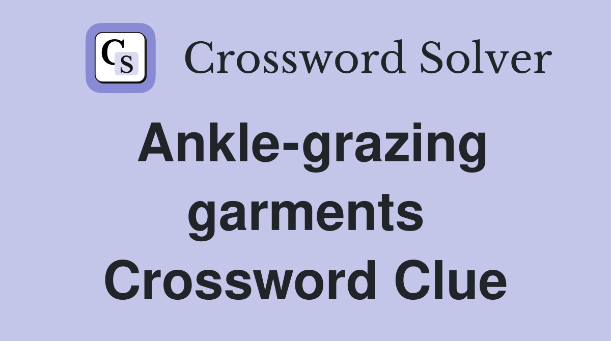 Anklegrazing garments Crossword Clue Answers Crossword Solver